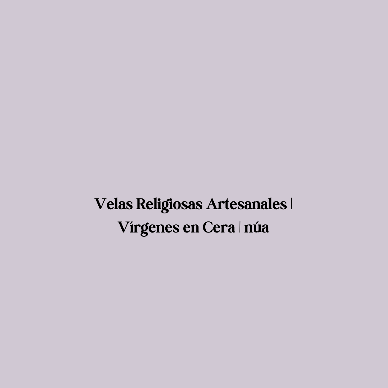 Velas Religiosas Artesanales | Vírgenes en Cera | núa