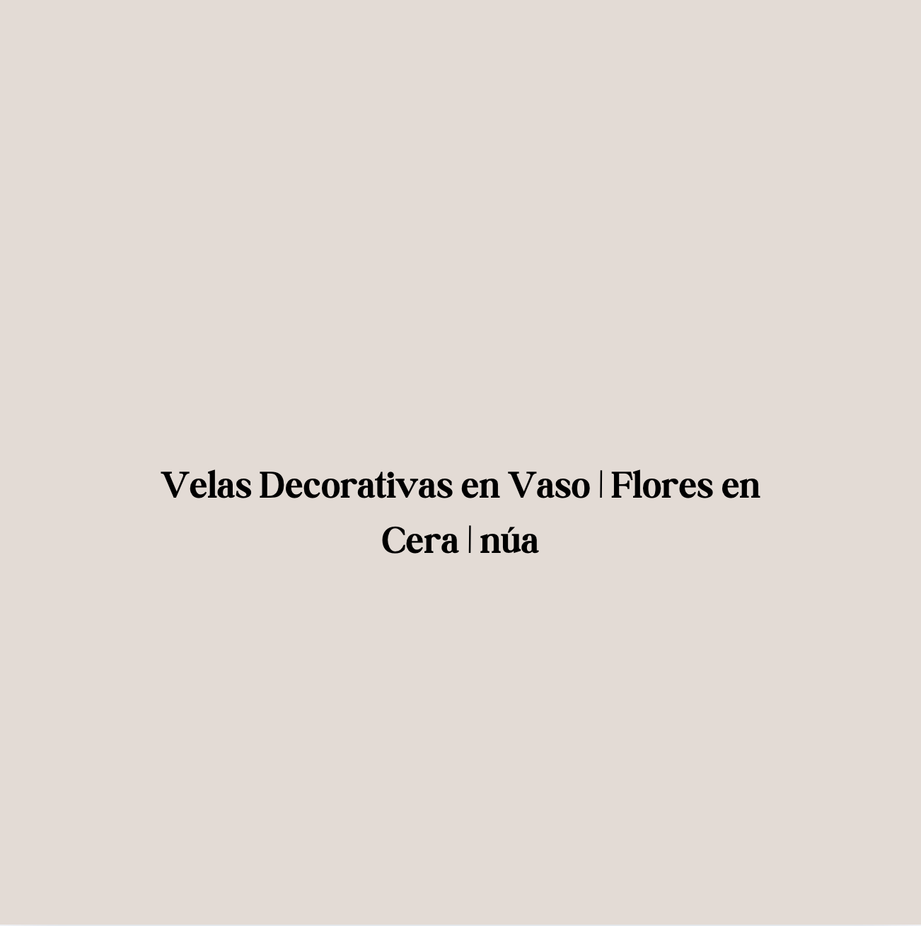 Velas Decorativas en Vaso | Flores en Cera | núa